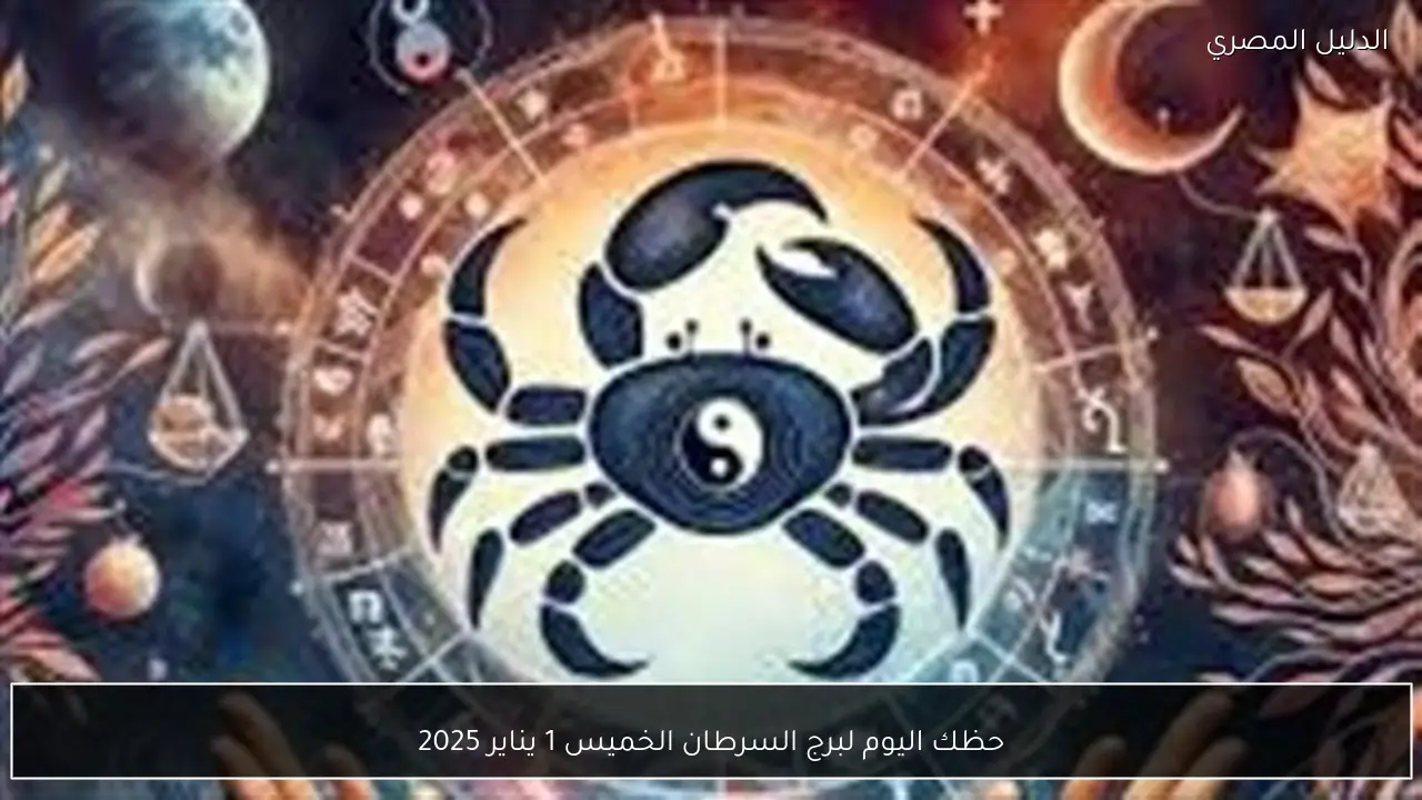 حظك اليوم لبرج السرطان الخميس 1 يناير 2025