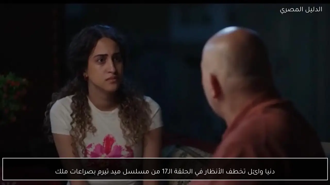 دنيا وائل تخطف الأنظار في الحلقة الـ17 من مسلسل ميد تيرم بصراعات ملك