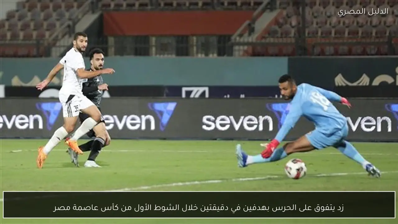 زد يتفوق على الحرس بهدفين في دقيقتين خلال الشوط الأول من كأس عاصمة مصر