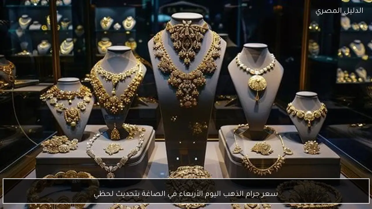 سعر جرام الذهب اليوم الأربعاء في الصاغة بتحديث لحظي