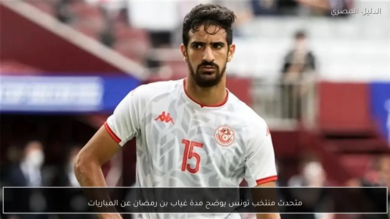 متحدث منتخب تونس يوضح مدة غياب بن رمضان عن المباريات