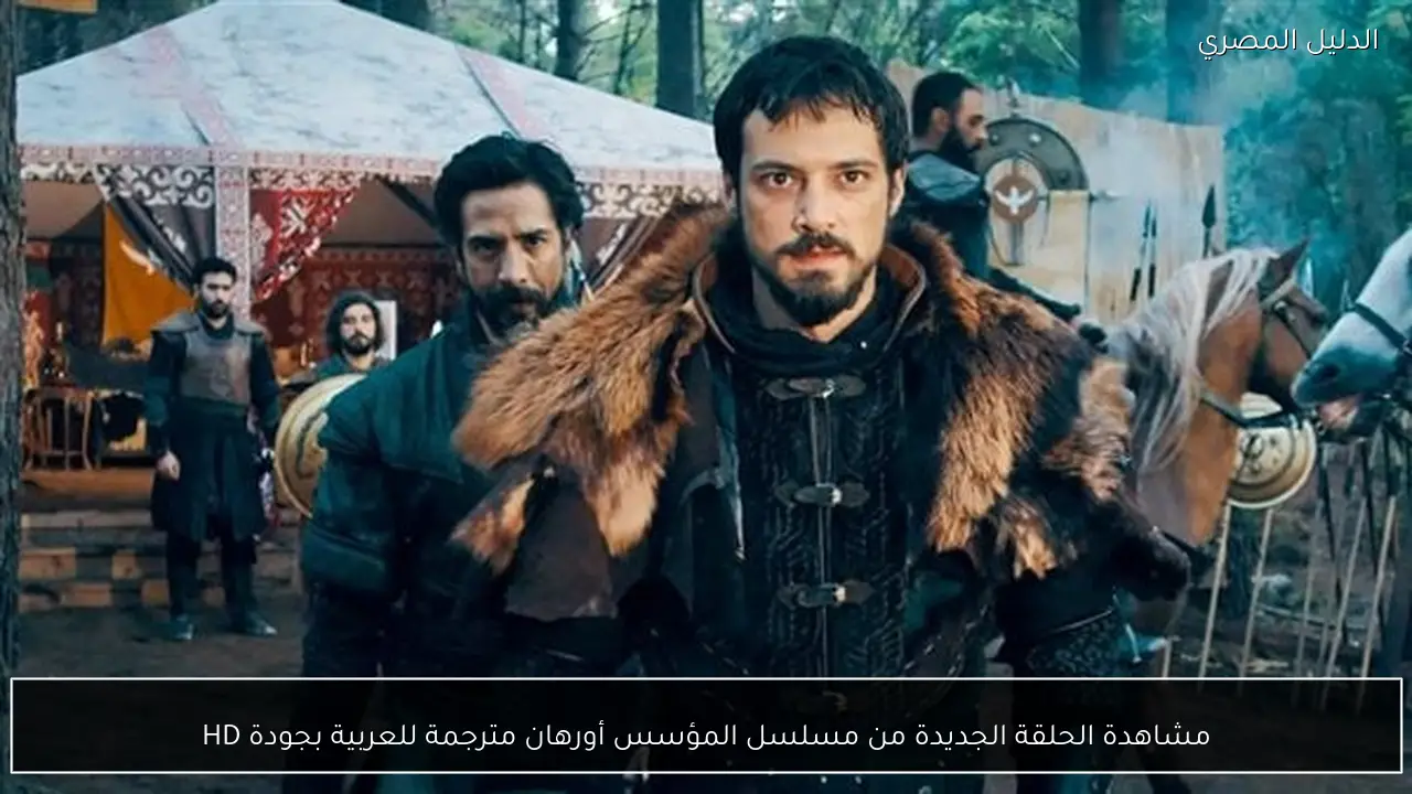 مشاهدة الحلقة الجديدة من مسلسل المؤسس أورهان مترجمة للعربية بجودة HD