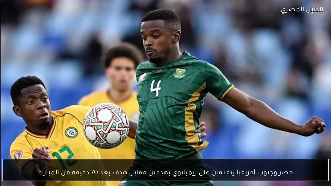 مصر وجنوب أفريقيا يتقدمان على زيمبابوي بهدفين مقابل هدف بعد 70 دقيقة من المباراة