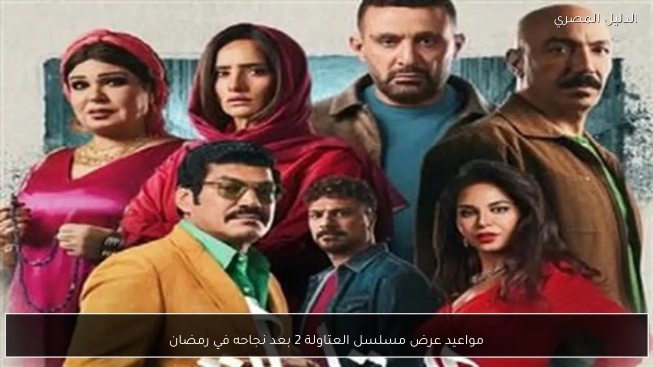 مواعيد عرض مسلسل العتاولة 2 بعد نجاحه في رمضان