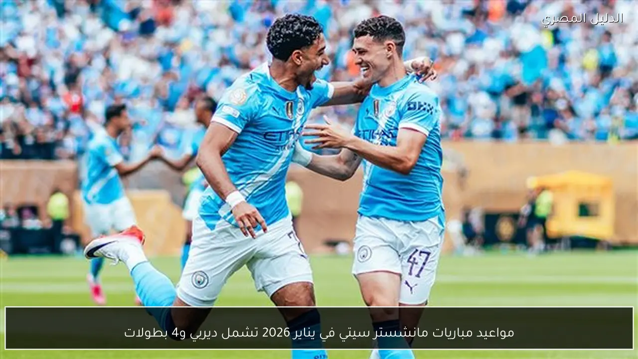 مواعيد مباريات مانشستر سيتي في يناير 2026 تشمل ديربي و4 بطولات