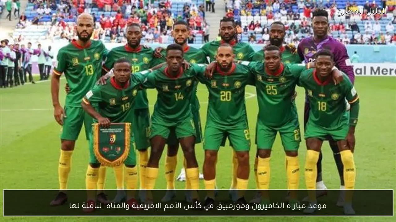 موعد مباراة الكاميرون وموزمبيق في كأس الأمم الإفريقية والقناة الناقلة لها