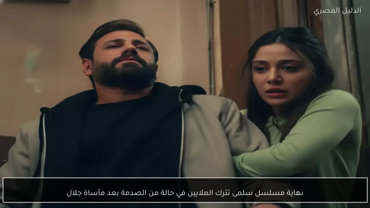 نهاية مسلسل سلمى تترك الملايين في حالة من الصدمة بعد مأساة جلال