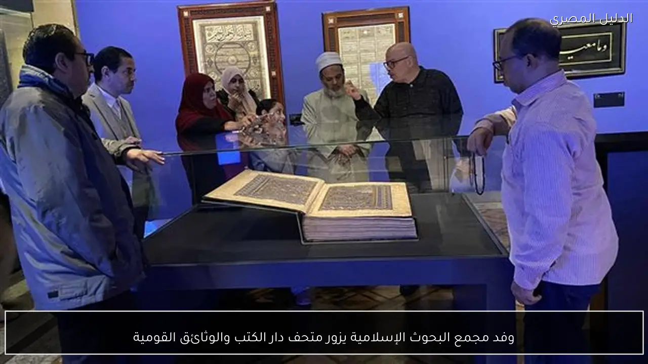 وفد مجمع البحوث الإسلامية يزور متحف دار الكتب والوثائق القومية