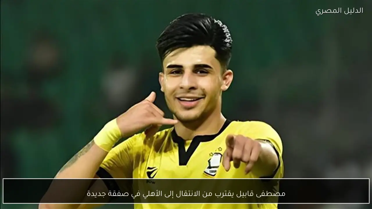 مصطفى قابيل يقترب من الانتقال إلى الأهلي في صفقة جديدة - الدليل المصري