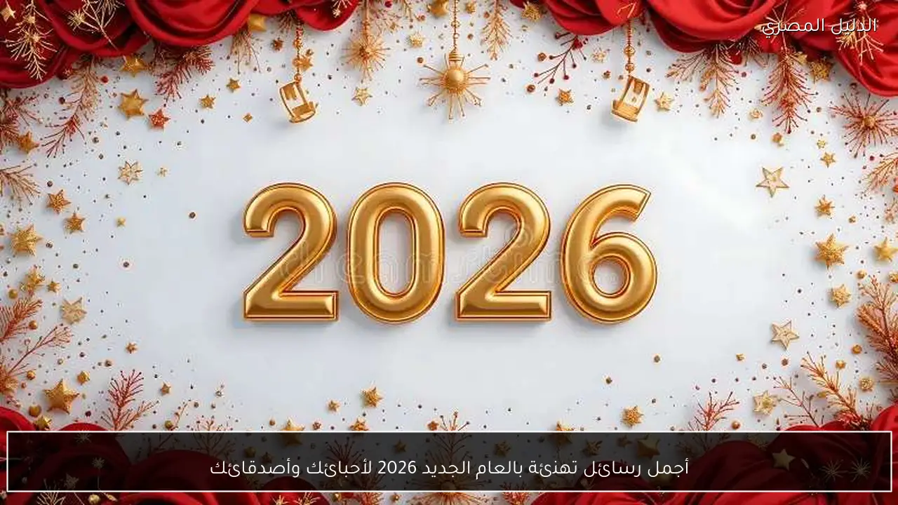 أجمل رسائل تهنئة بالعام الجديد 2026 لأحبائك وأصدقائك