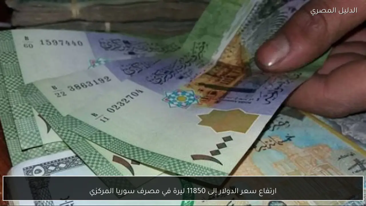 ارتفاع سعر الدولار إلى 11850 ليرة في مصرف سوريا المركزي