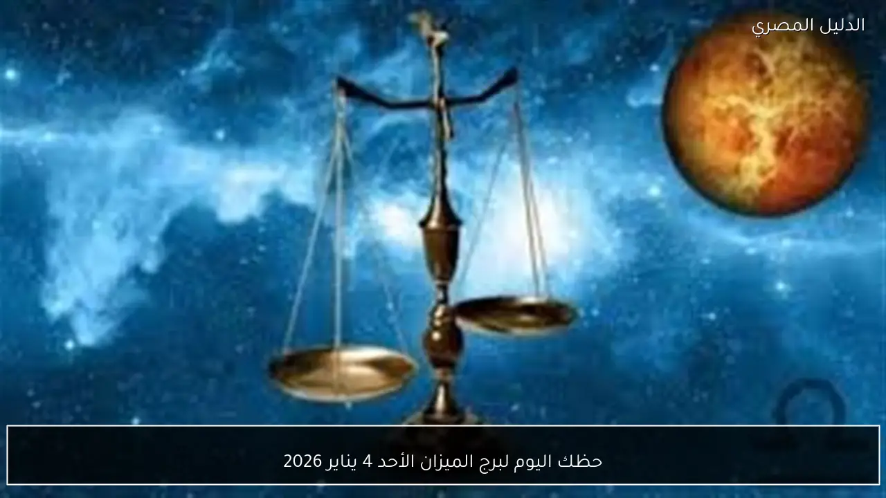حظك اليوم لبرج الميزان الأحد 4 يناير 2026