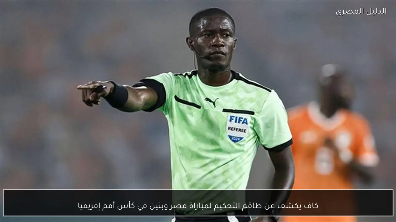 كاف يكشف عن طاقم التحكيم لمباراة مصر وبنين في كأس أمم إفريقيا