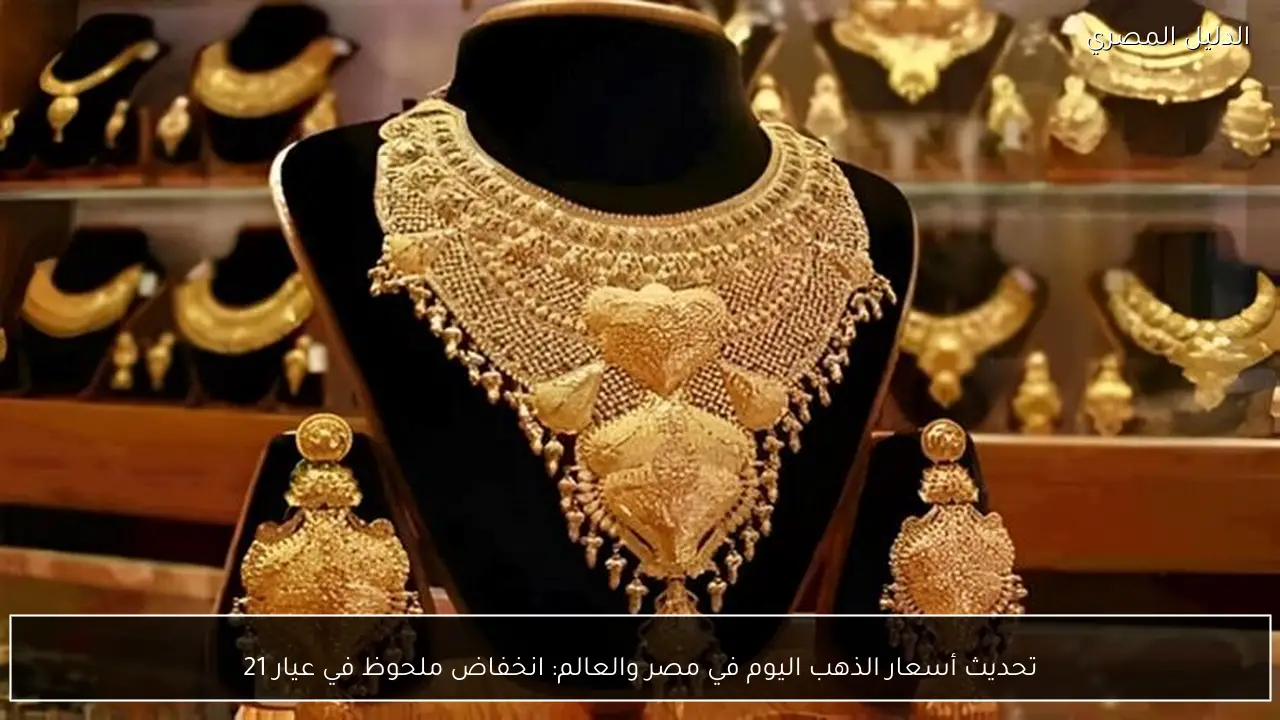 تحديث أسعار الذهب اليوم في مصر والعالم: انخفاض ملحوظ في عيار 21