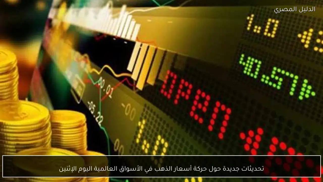 تحديثات جديدة حول حركة أسعار الذهب في الأسواق العالمية اليوم الإثنين - الدليل المصري