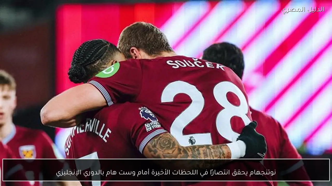 نوتنجهام يحقق انتصارًا في اللحظات الأخيرة أمام وست هام بالدوري الإنجليزي