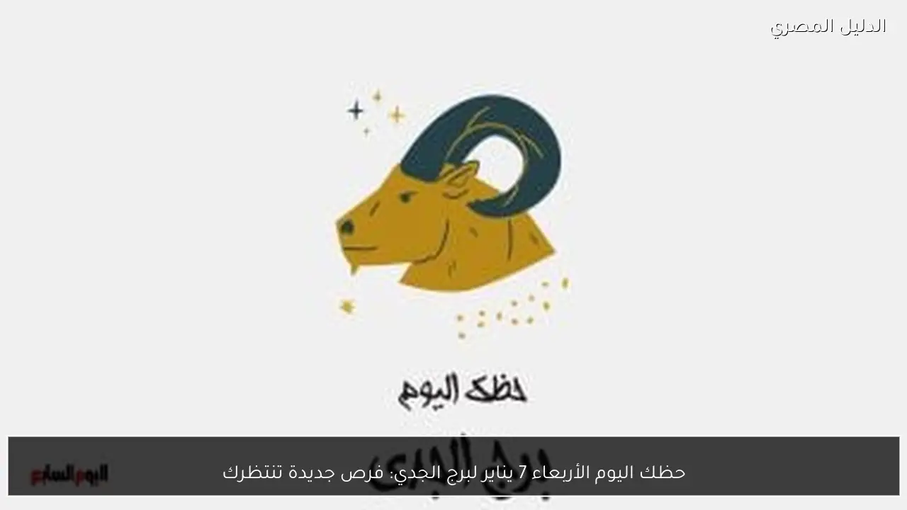 حظك اليوم الأربعاء 7 يناير لبرج الجدي: فرص جديدة تنتظرك