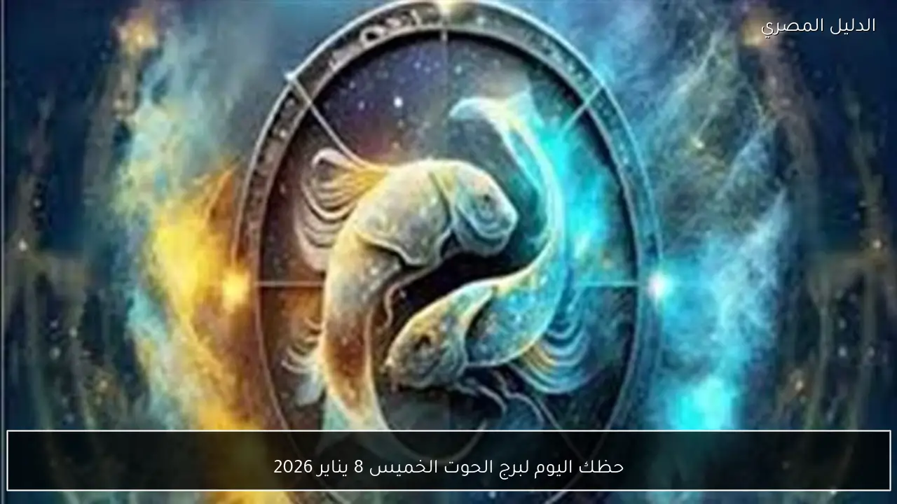 حظك اليوم لبرج الحوت الخميس 8 يناير 2026