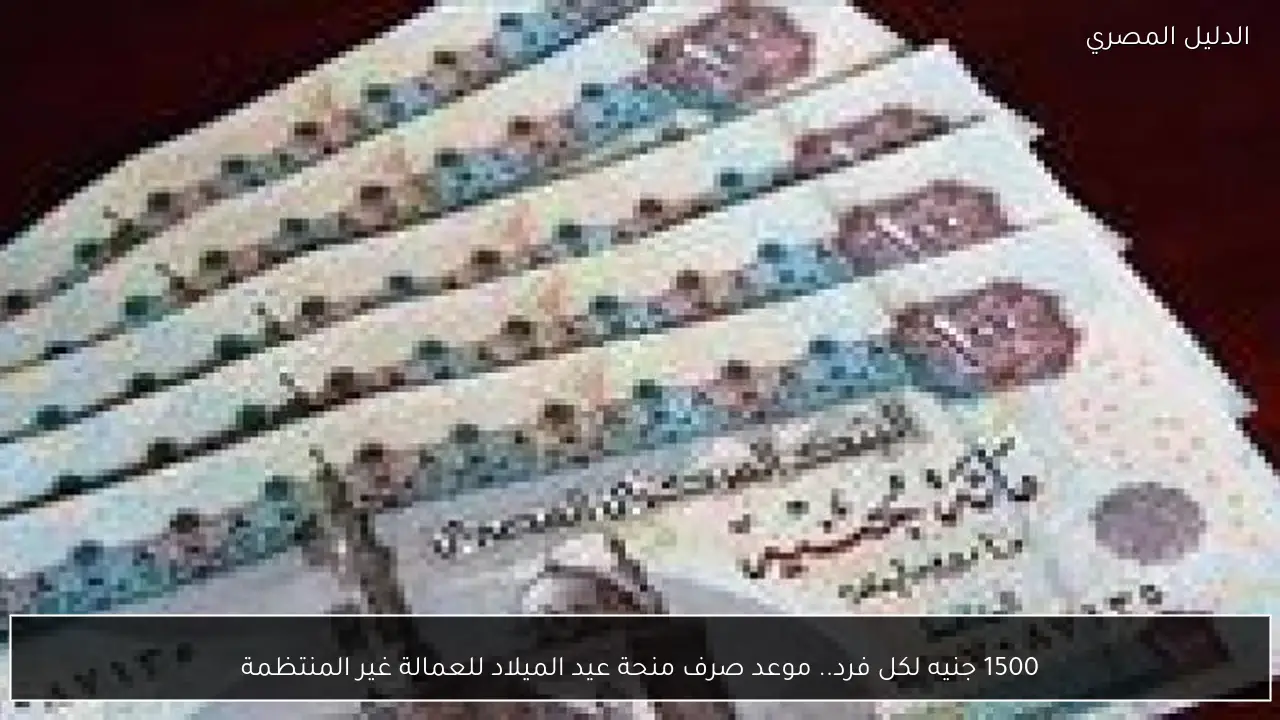 1500 جنيه لكل فرد.. موعد صرف منحة عيد الميلاد للعمالة غير المنتظمة