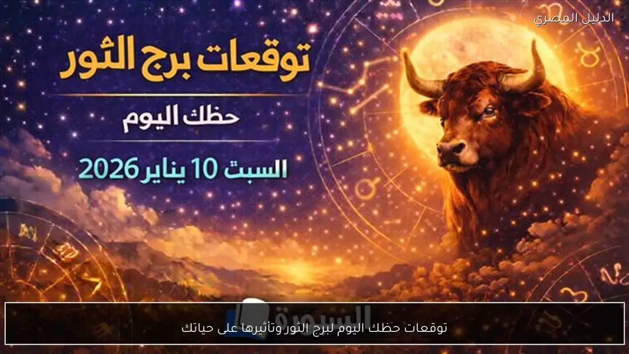 توقعات حظك اليوم لبرج الثور وتأثيرها على حياتك