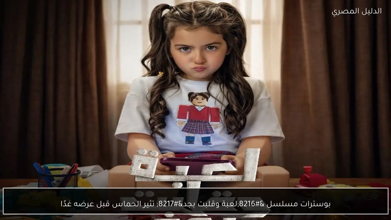 بوسترات مسلسل ‘لعبة وقلبت بجد’ تثير الحماس قبل عرضه غدًا