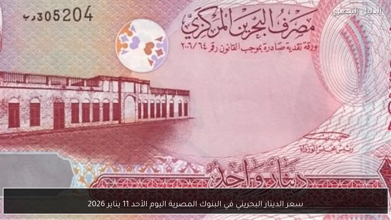 سعر الدينار البحريني في البنوك المصرية اليوم الأحد 11 يناير 2026