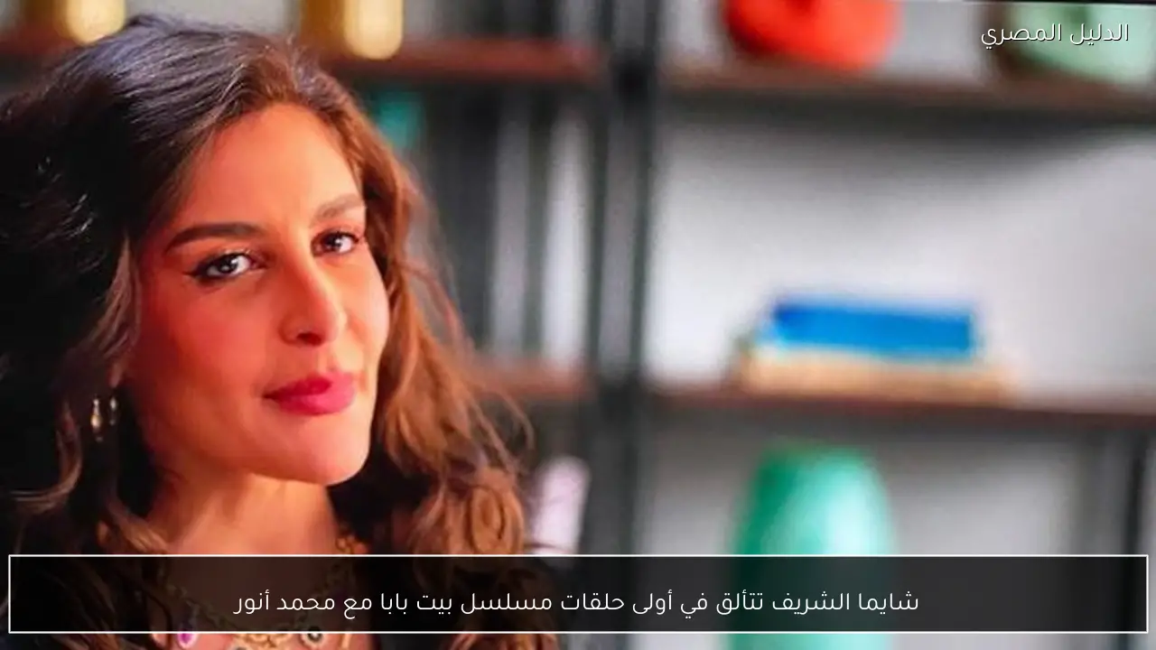 شايما الشريف تتألق في أولى حلقات مسلسل بيت بابا مع محمد أنور