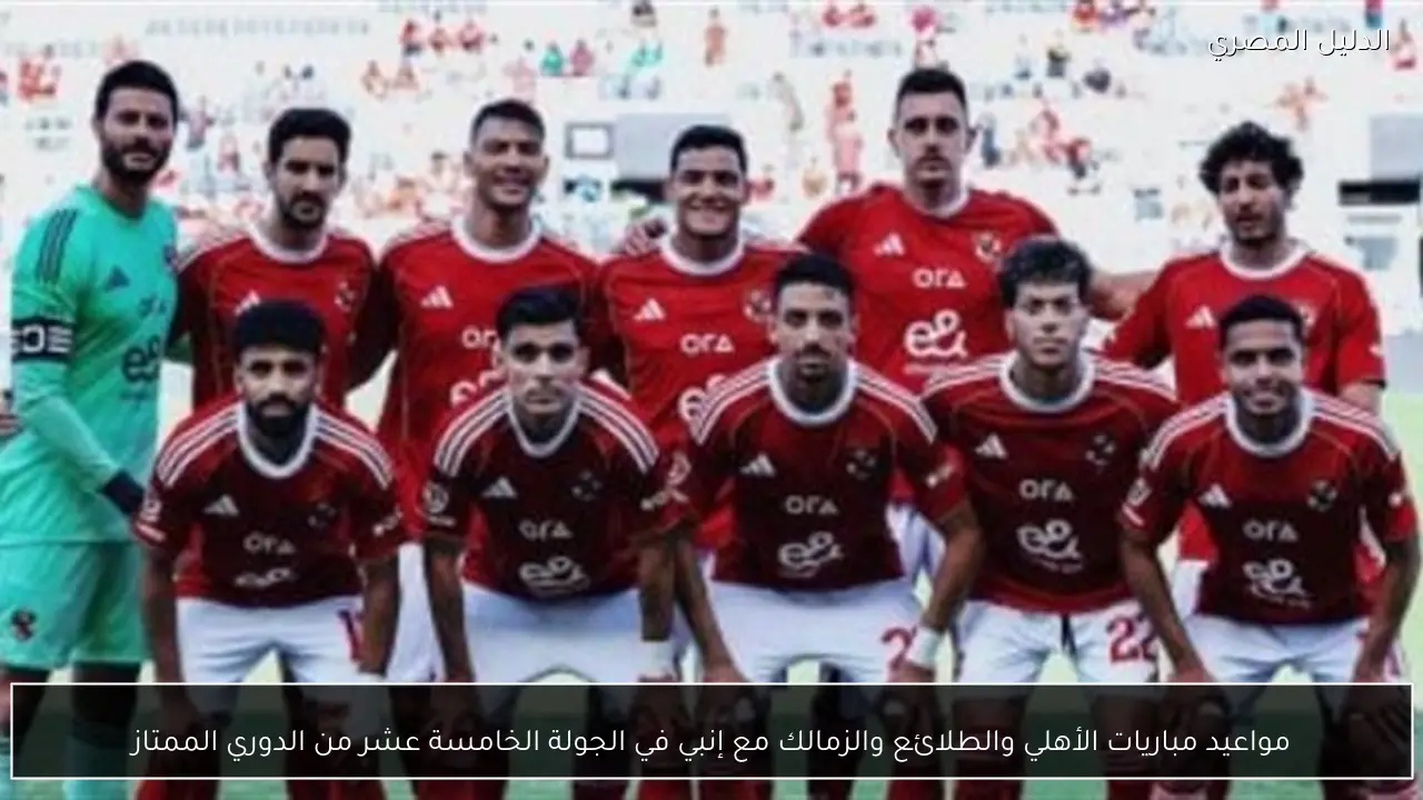 مواعيد مباريات الأهلي والطلائع والزمالك مع إنبي في الجولة الخامسة عشر من الدوري الممتاز
