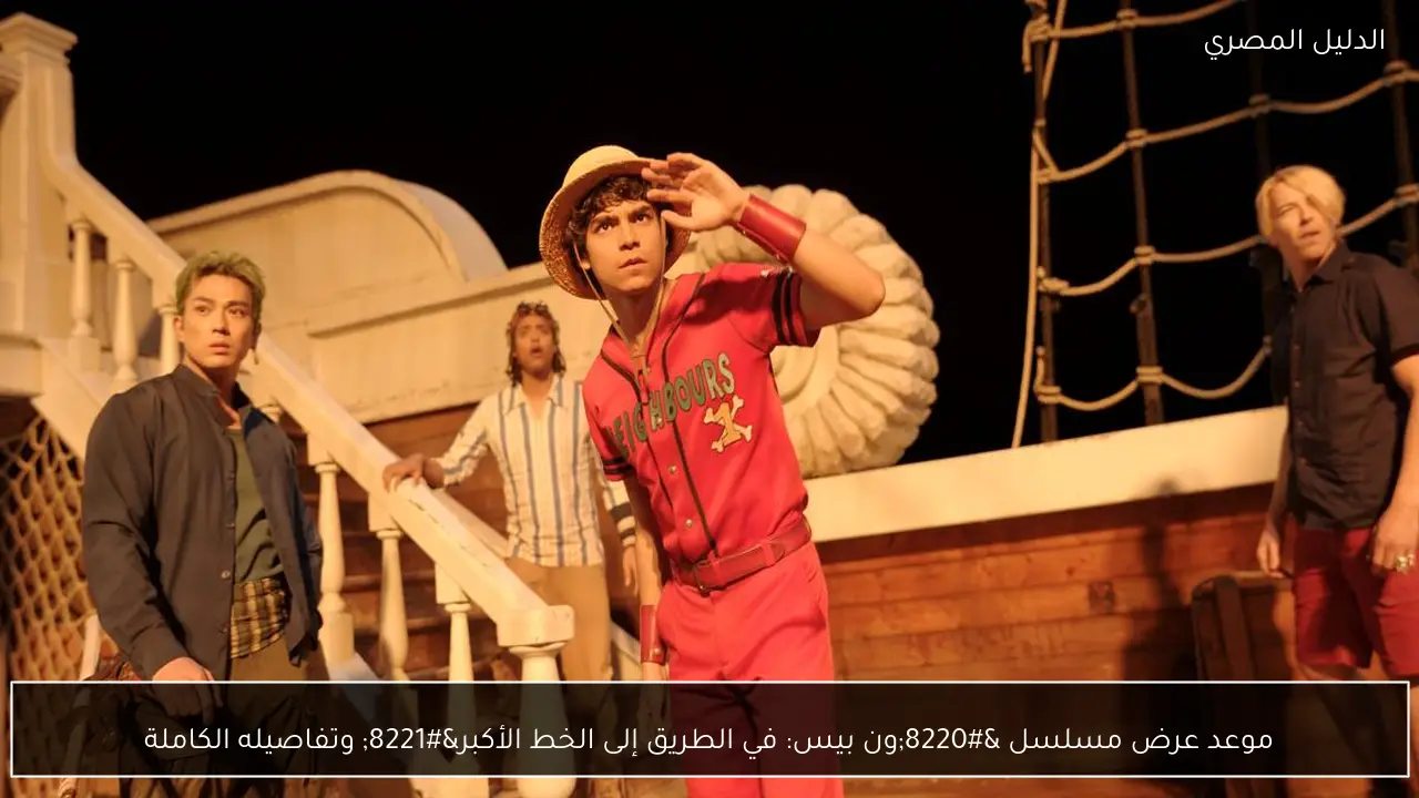 موعد عرض مسلسل “ون بيس: في الطريق إلى الخط الأكبر” وتفاصيله الكاملة