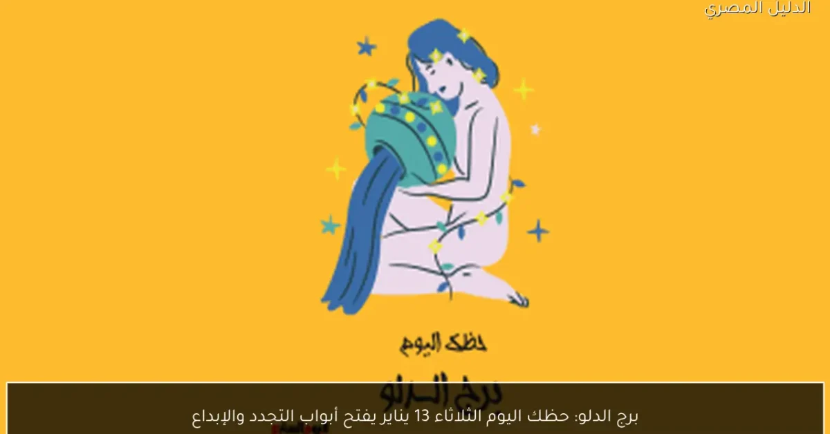 برج الدلو: حظك اليوم الثلاثاء 13 يناير يفتح أبواب التجدد والإبداع
