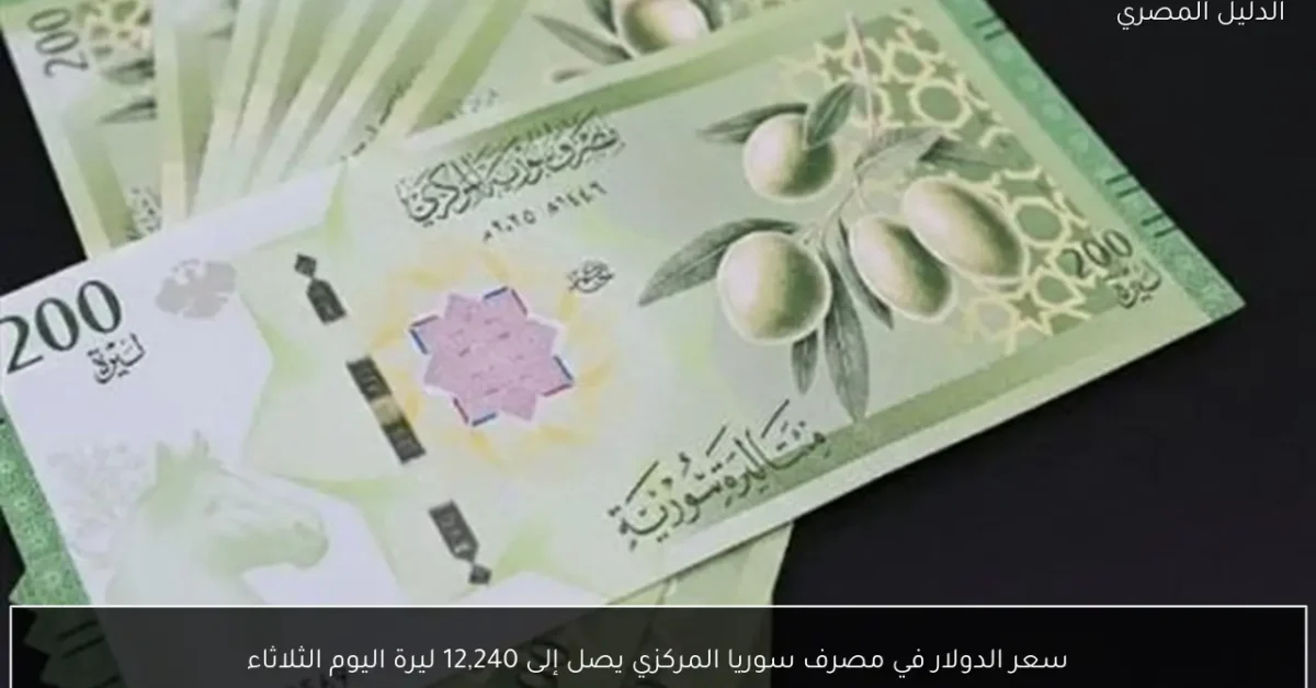 سعر الدولار في مصرف سوريا المركزي يصل إلى 12,240 ليرة اليوم الثلاثاء