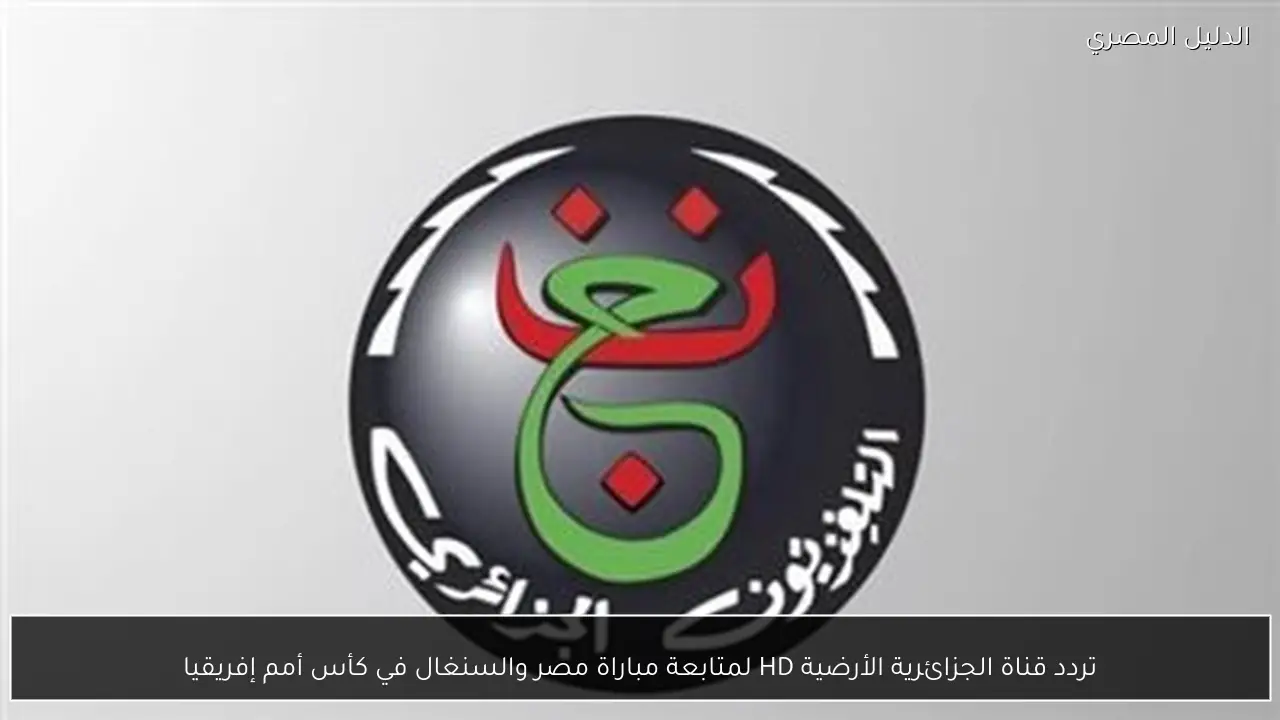 تردد قناة الجزائرية الأرضية HD لمتابعة مباراة مصر والسنغال في كأس أمم إفريقيا