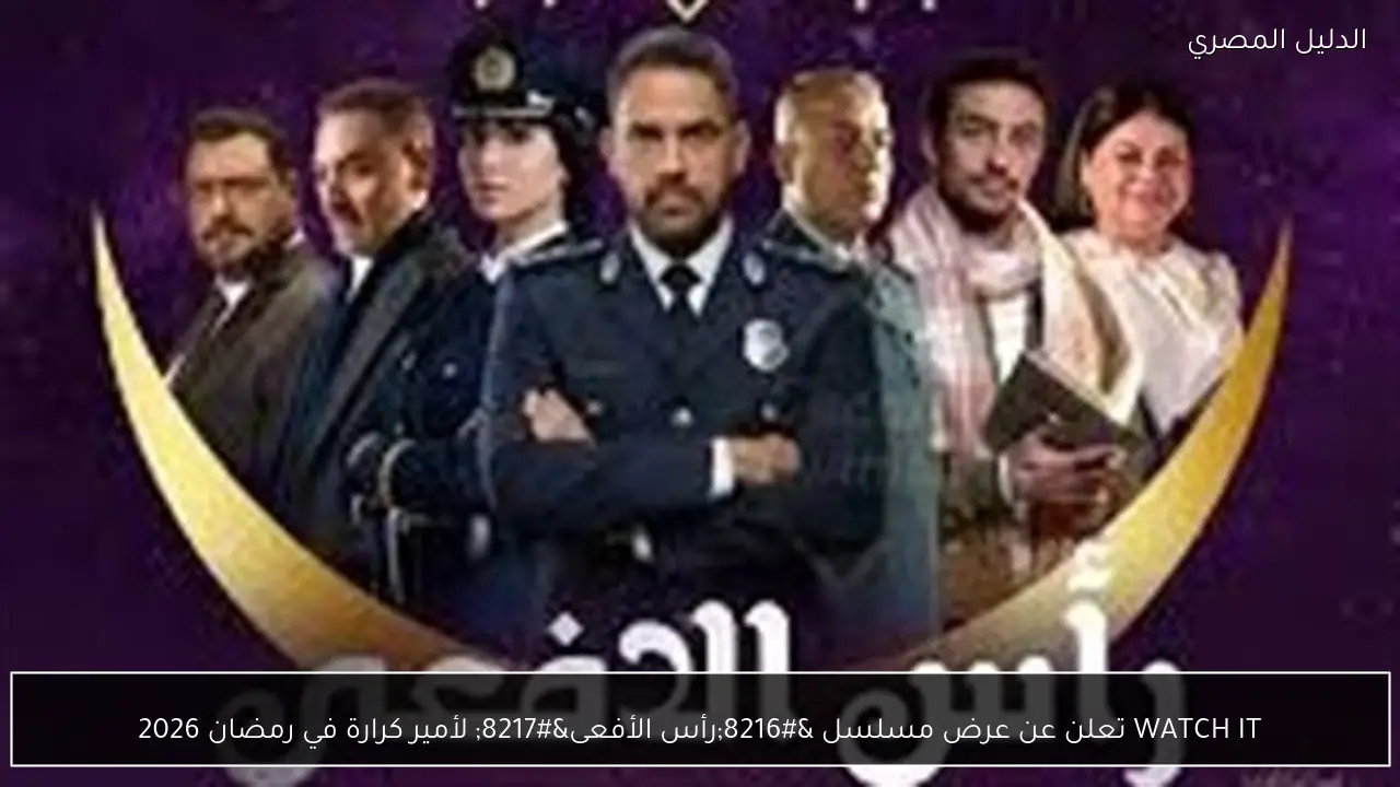 WATCH IT تعلن عن عرض مسلسل ‘رأس الأفعى’ لأمير كرارة في رمضان 2026