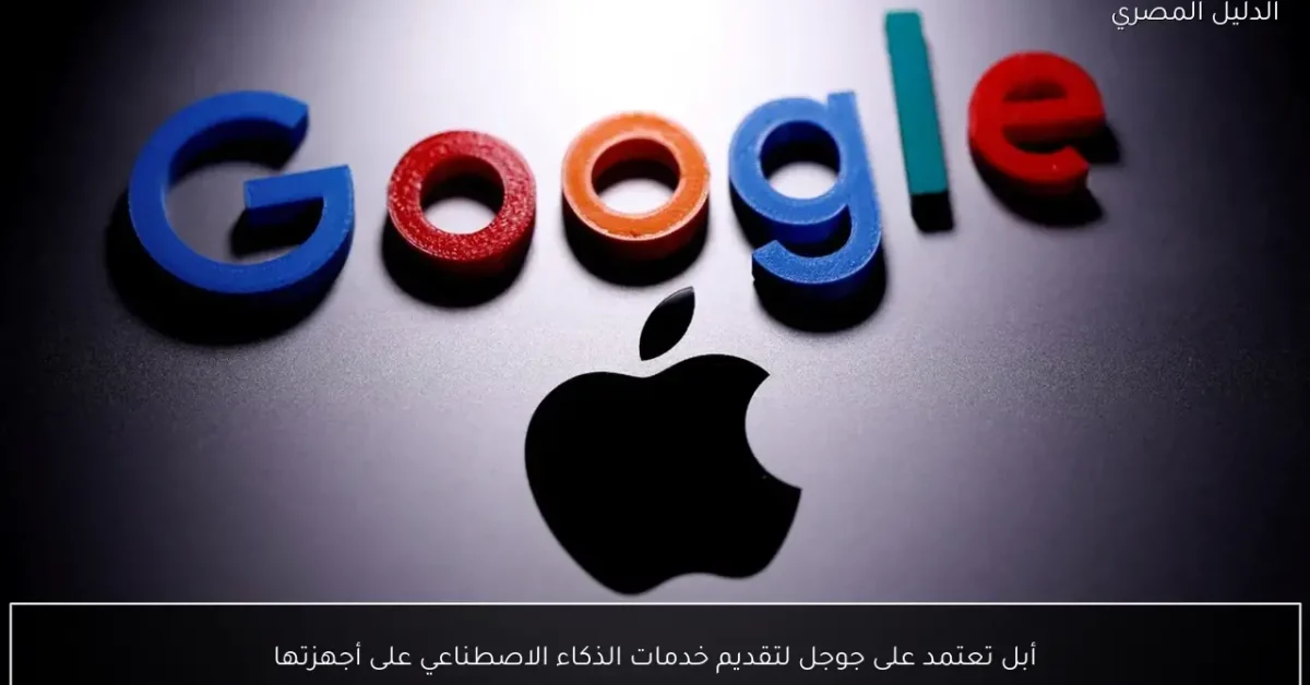 أبل تعتمد على جوجل لتقديم خدمات الذكاء الاصطناعي على أجهزتها