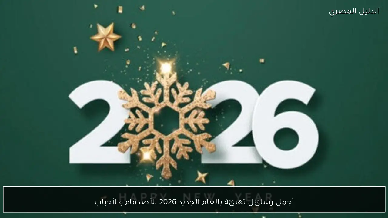 أجمل رسائل تهنئة بالعام الجديد 2026 للأصدقاء والأحباب