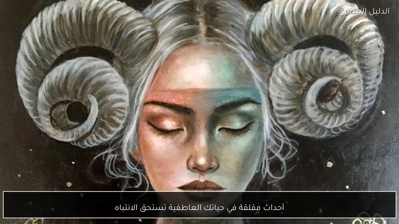 أحداث مقلقة في حياتك العاطفية تستحق الانتباه