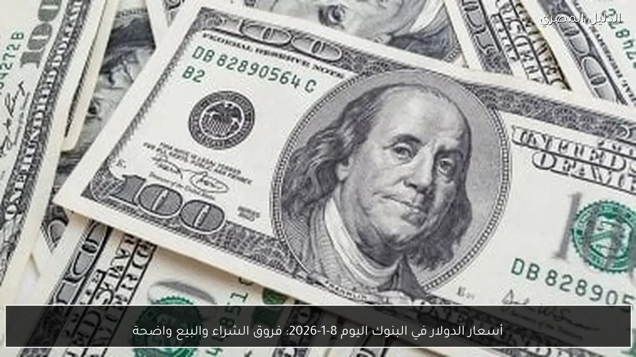 أسعار الدولار في البنوك اليوم 8-1-2026: فروق الشراء والبيع واضحة