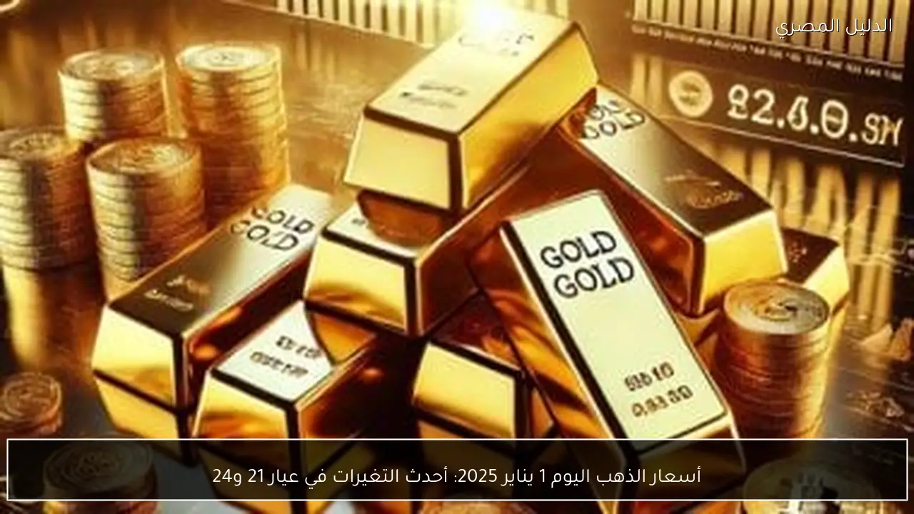 أسعار الذهب اليوم 1 يناير 2025: أحدث التغيرات في عيار 21 و24