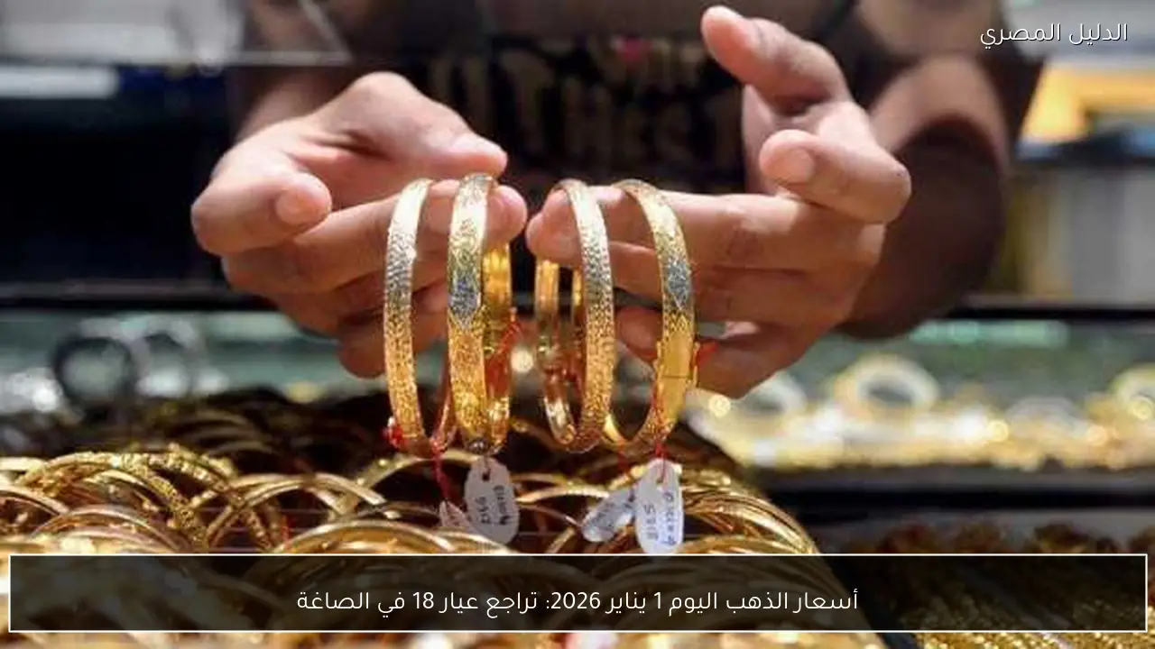أسعار الذهب اليوم 1 يناير 2026: تراجع عيار 18 في الصاغة