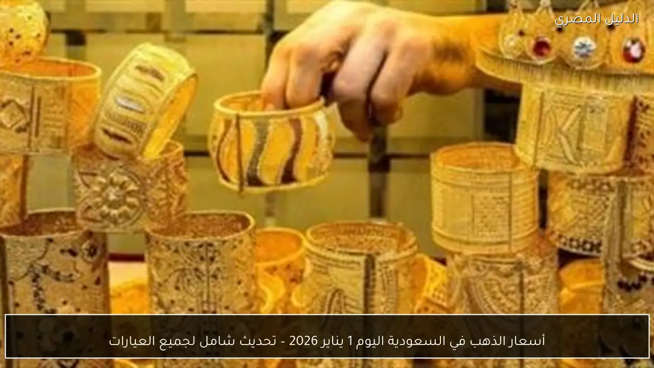 أسعار الذهب في السعودية اليوم 1 يناير 2026 – تحديث شامل لجميع العيارات