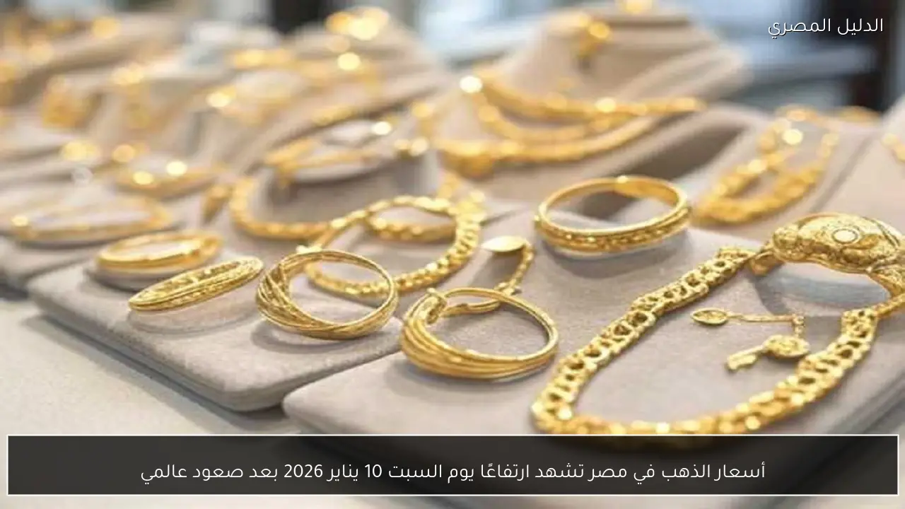 أسعار الذهب في مصر تشهد ارتفاعًا يوم السبت 10 يناير 2026 بعد صعود عالمي