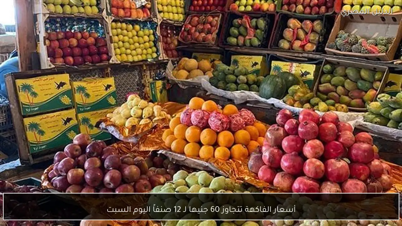 أسعار الفاكهة تتجاوز 60 جنيها لـ 12 صنفاً اليوم السبت