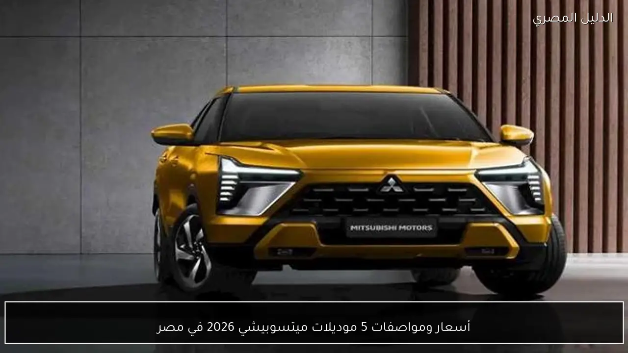 أسعار ومواصفات 5 موديلات ميتسوبيشي 2026 في مصر