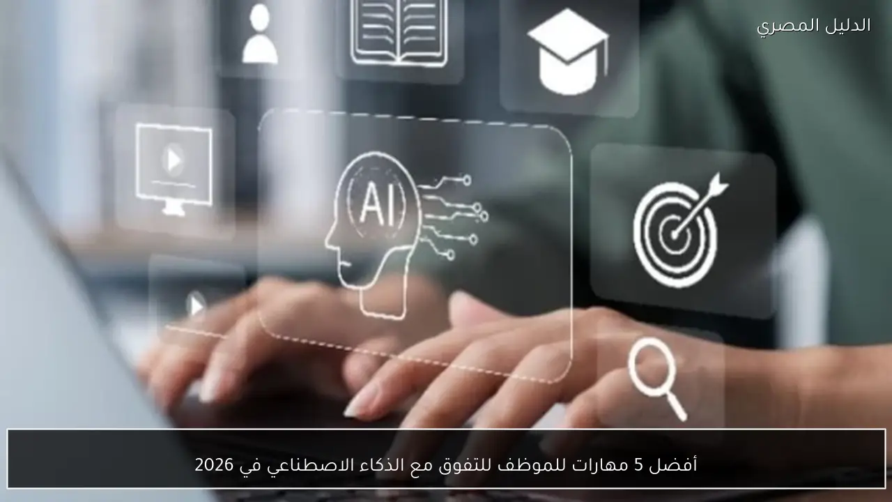 أفضل 5 مهارات للموظف للتفوق مع الذكاء الاصطناعي في 2026