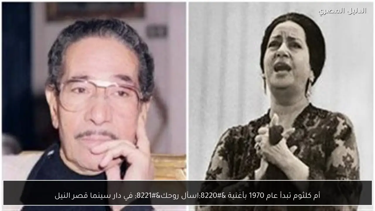 أم كلثوم تبدأ عام 1970 بأغنية “اسأل روحك” في دار سينما قصر النيل