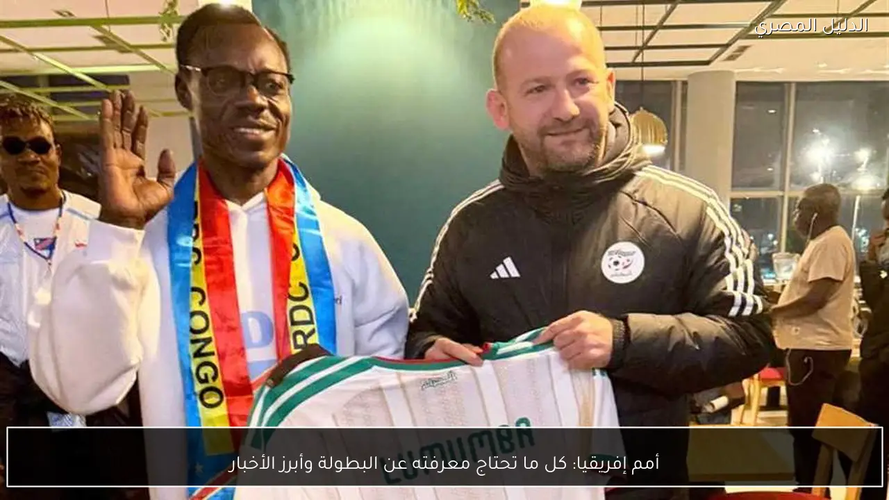 أمم إفريقيا: كل ما تحتاج معرفته عن البطولة وأبرز الأخبار