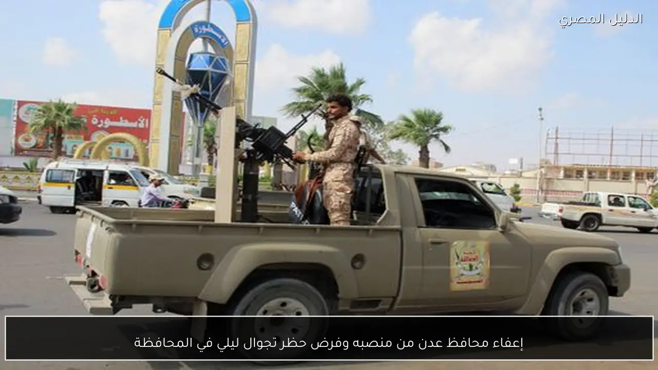 إعفاء محافظ عدن من منصبه وفرض حظر تجوال ليلي في المحافظة