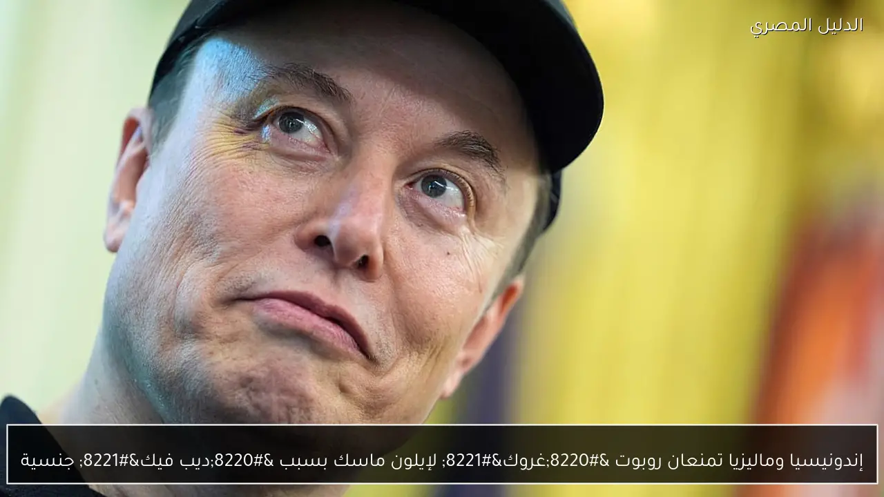 إندونيسيا وماليزيا تمنعان روبوت “غروك” لإيلون ماسك بسبب “ديب فيك” جنسية