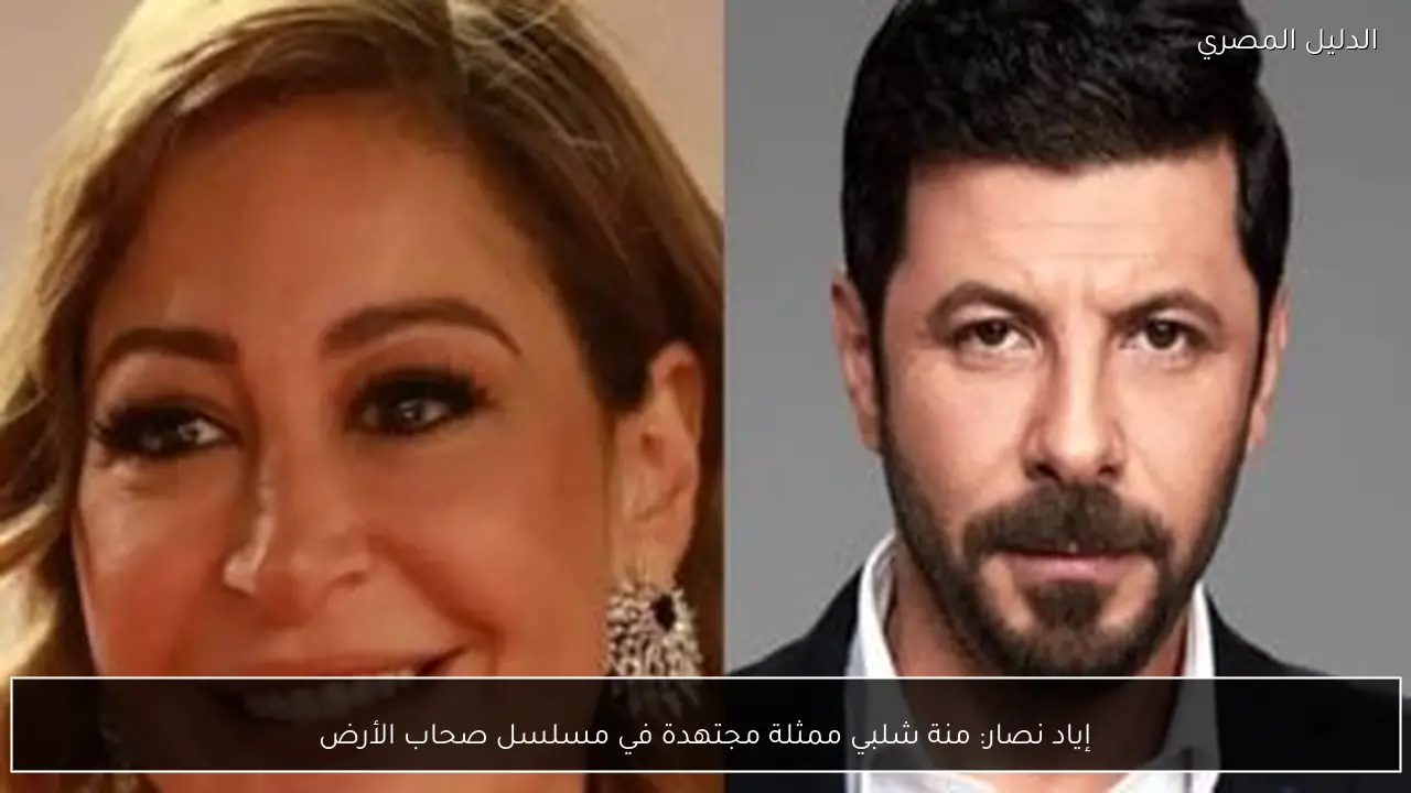 إياد نصار: منة شلبي ممثلة مجتهدة في مسلسل صحاب الأرض