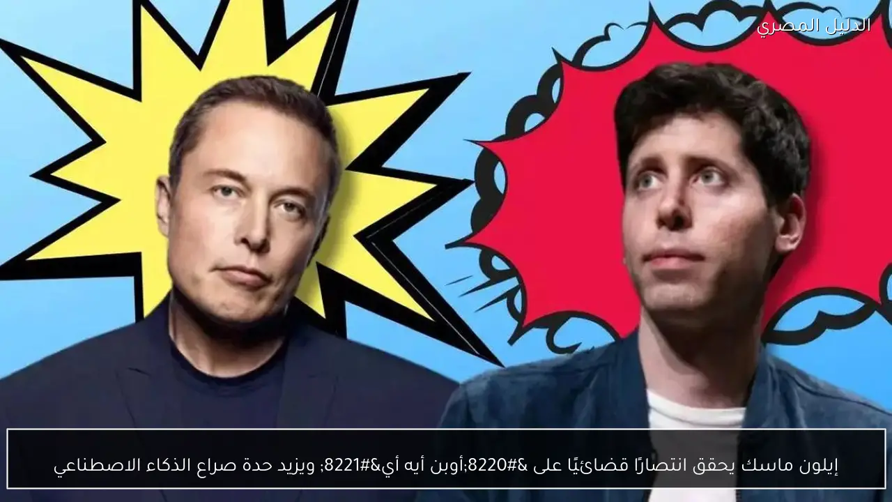 إيلون ماسك يحقق انتصارًا قضائيًا على “أوبن أيه أي” ويزيد حدة صراع الذكاء الاصطناعي